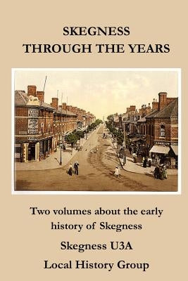 Skegness Through the Years by Local History Society, Skegness U3a