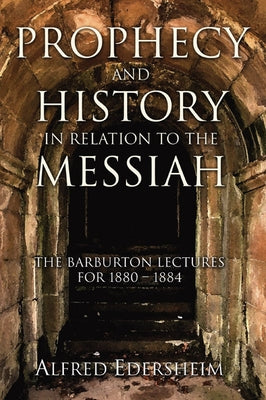 Prophecy and History in Relation to the Messiah by Edersheim, Alfred
