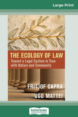 The Ecology of Law: Toward a Legal System in Tune with Nature and Community (16pt Large Print Edition) by Capra, Fritjof