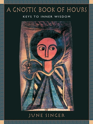 A Gnostic Book of Hours: Keys to Inner Wisdom by Singer, June