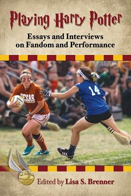Playing Harry Potter: Essays and Interviews on Fandom and Performance by Brenner, Lisa S.