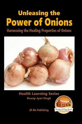 Unleashing the Power of Onions - Harnessing the Healing Properties of Onions by Davidson, John