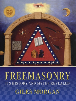 Freemasonry: Its History and Myths Revealed by Morgan, Giles