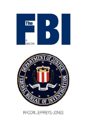 The FBI: A History by Jeffreys-Jones, Rhodri