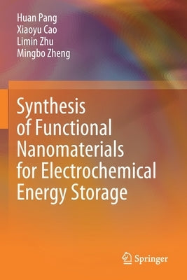 Synthesis of Functional Nanomaterials for Electrochemical Energy Storage by Pang, Huan