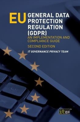 EU General Data Protection Regulation (GDPR): An implementation and compliance guide by Privacy Team, It Governance
