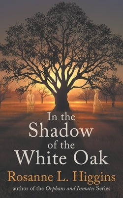 In the Shadow of the White Oak by Higgins, Rosanne L.