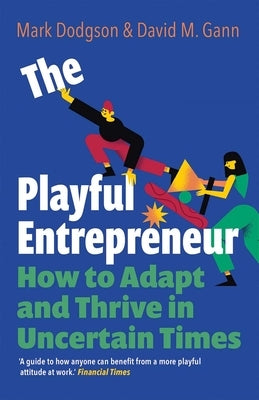 The Playful Entrepreneur: How to Adapt and Thrive in Uncertain Times by Dodgson, Mark