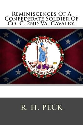 Reminiscences of a Confederate Soldier of Co. C. 2nd Va. Cavalry. by Peck, R. H.
