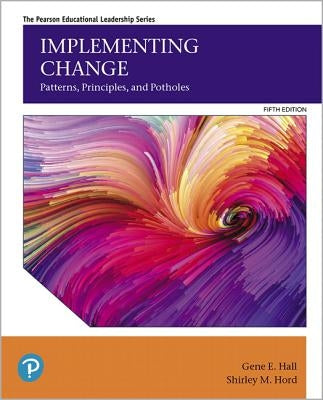 Implementing Change: Patterns, Principles, and Potholes by Hall, Gene E.