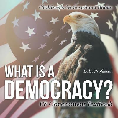 What is a Democracy? US Government Textbook Children's Government Books by Baby Professor
