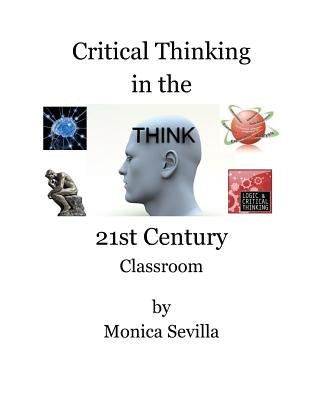 Critical Thinking in the 21st Century Classroom by Sevilla, Monica