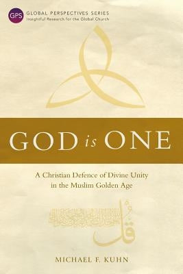 God Is One: A Christian Defence of Divine Unity in the Muslim Golden Age by Kuhn, Michael F.