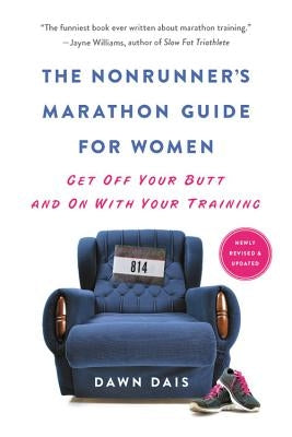 The Nonrunner's Marathon Guide for Women: Get Off Your Butt and on with Your Training by Dais, Dawn