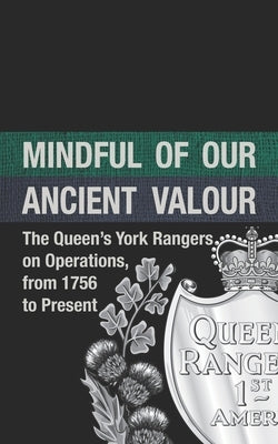 Mindful of our Ancient Valour: The Queen's York Rangers on Operations, from 1756 to Present by Wattie, Chris