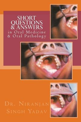 Short Questions & Answers in Oral Medicine & Oral Pathology: Short Questions form the basis in Assessment of Knowledge in VIVA and Competitive Examina by Yadav, Niranjan Singh