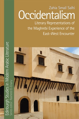 Occidentalism: Literary Representations of the Maghrebi Experience of the East-West Encounter by Smail Salhi, Zahia