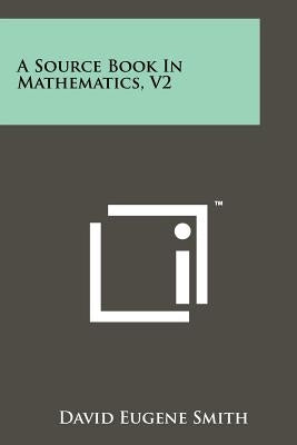 A Source Book in Mathematics, V2 by Smith, David Eugene