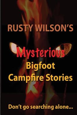 Rusty Wilson's Mysterious Bigfoot Campfire Stories by Wilson, Rusty