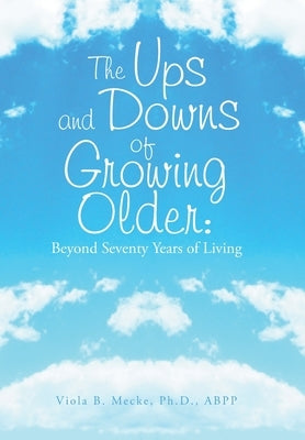 The Ups and Downs of Growing Older: Beyond Seventy Years of Living by Mecke Abpp, Viola B.