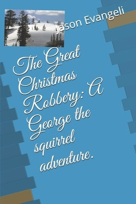 The Great Christmas Robbery: A George the squirrel adventure. by Evangeli, Jason