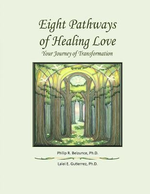 Eight Pathways of Healing Love: Your Journey of Transformation by Gutierrez Ph. D., Lalei E.