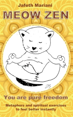 MEOW ZEN You are pure freedom: Metaphors and spiritual exercises to feel better instantly by Mariani, Jafeth
