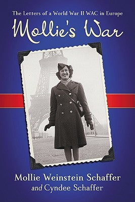 Mollie's War: The Letters of a World War II WAC in Europe by Schaffer, Mollie Weinstein