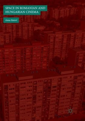 Space in Romanian and Hungarian Cinema by Batori, Anna