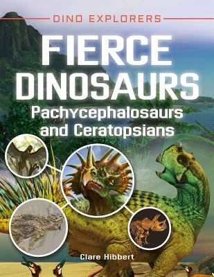 Fierce Dinosaurs: Pachycephalosaurs and Ceratopsians by Hibbert, Clare