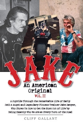 Jake An American Original: The Life of the Legendary Biker, Bodybuilder, and Hell's Angel Vol 2 by Gallant, Cliff
