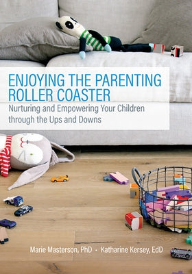 Enjoying the Parenting Roller Coaster: Nurturing and Empowering Your Children Through the Ups and Downs by Masterson, Marie