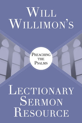 Will Willimons Lectionary Sermon Resource: Preaching the Psalms by Willimon, William H.