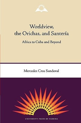 Worldview, the Orichas, and Santería: Africa to Cuba and Beyond by Cros Sandoval, Mercedes