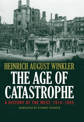 The Age of Catastrophe: A History of the West 1914-1945 by Winkler, Heinrich August