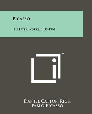 Picasso: His Later Works, 1938-1961 by Rich, Daniel Catton