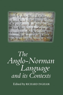 The Anglo-Norman Language and Its Contexts by Ingham, Richard