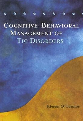 Cognitive-Behavioral Management of Tic Disorders by O'Connor, Kieron