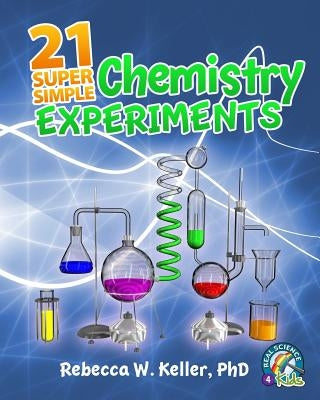 21 Super Simple Chemistry Experiments by Keller, Rebecca W.