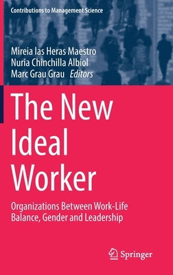The New Ideal Worker: Organizations Between Work-Life Balance, Gender and Leadership by Las Heras Maestro, Mireia