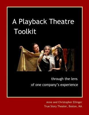 A Playback Theatre Toolkit: through the lens of one company's perspective by Ellinger, Anne &. Christopher