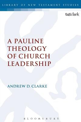 A Pauline Theology of Church Leadership by Clarke, Andrew D.