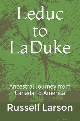 Leduc to LaDuke: Family History from Canada to America by Larson, Russell