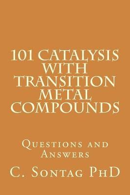 101 Catalysis with Transition Metal Compounds: Understand catalytic cycles by four elemental steps by Sontag, Christoph
