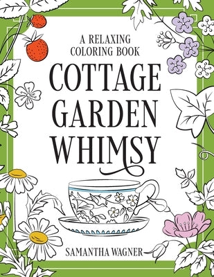 Cottage Garden Whimsy: A Relaxing Coloring Book: Victorian Motifs of Flowers, Butterflies, Birds & More by Wagner, Samantha