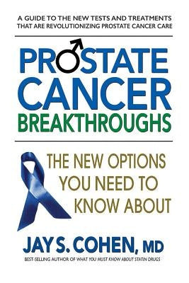 Prostate Cancer Breakthroughs: The New Options You Need to Know about by Cohen, Jay S.