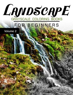 Landscapes GRAYSCALE Coloring Books for beginners Volume 2: Grayscale Photo Coloring Book for Grown Ups (Landscapes Fantasy Coloring) by Grayscale Fantasy