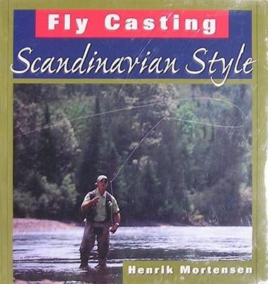 Fly Casting Scandinavian Style by Mortensen, Henrik