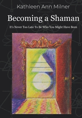 Becoming a Shaman: It's Never Too Late To Be Who You Might Have Been by Marino, Valerio