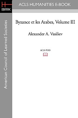 Byzance Et Les Arabes, Volume III by Vasiliev, Alexander A.